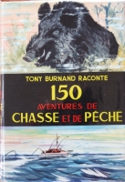 Tony Burnand, 150 aventures de chasse et de pêche
